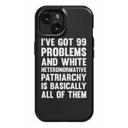 I've Got 99 Problems And White Heteronormative Patriarchy Is Basically All Of Them Phone Case