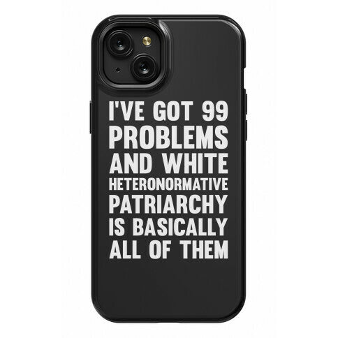 I've Got 99 Problems And White Heteronormative Patriarchy Is Basically All Of Them Phone Case