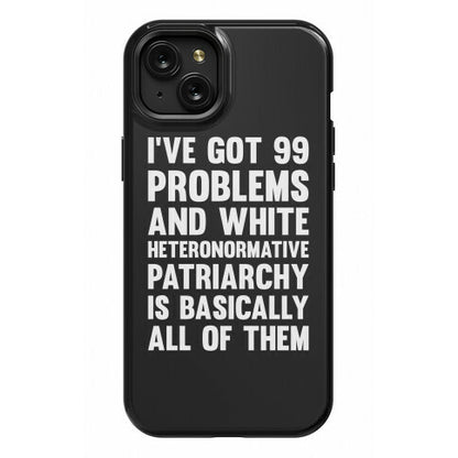 I've Got 99 Problems And White Heteronormative Patriarchy Is Basically All Of Them Phone Case