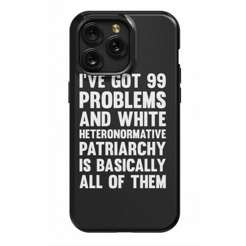 I've Got 99 Problems And White Heteronormative Patriarchy Is Basically All Of Them Phone Case