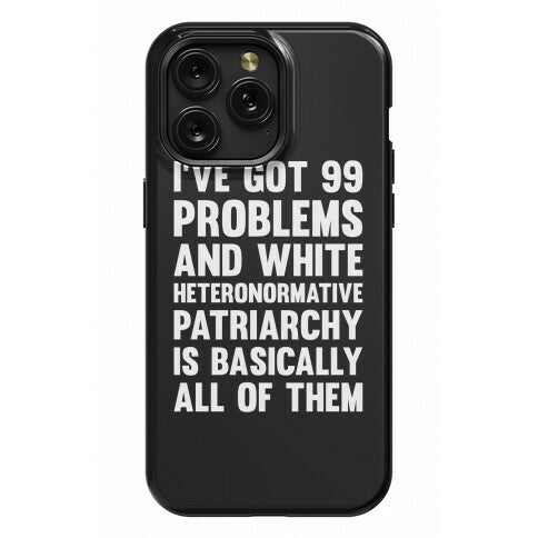 I've Got 99 Problems And White Heteronormative Patriarchy Is Basically All Of Them Phone Case
