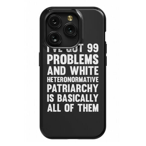 I've Got 99 Problems And White Heteronormative Patriarchy Is Basically All Of Them Phone Case
