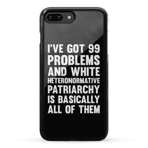I've Got 99 Problems And White Heteronormative Patriarchy Is Basically All Of Them Phone Case