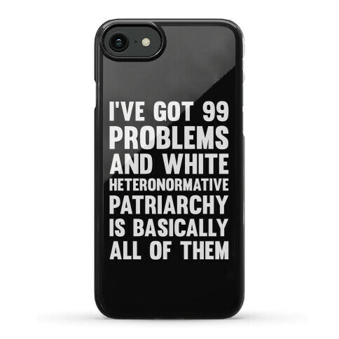 I've Got 99 Problems And White Heteronormative Patriarchy Is Basically All Of Them Phone Case