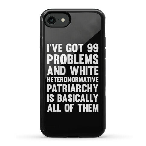 I've Got 99 Problems And White Heteronormative Patriarchy Is Basically All Of Them Phone Case