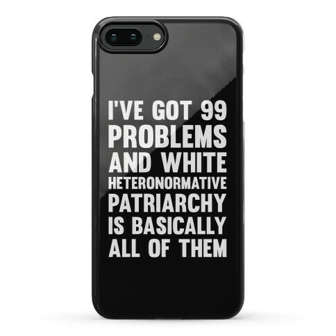 I've Got 99 Problems And White Heteronormative Patriarchy Is Basically All Of Them Phone Case