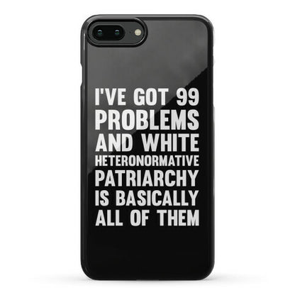 I've Got 99 Problems And White Heteronormative Patriarchy Is Basically All Of Them Phone Case