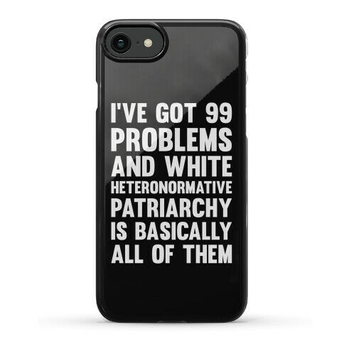 I've Got 99 Problems And White Heteronormative Patriarchy Is Basically All Of Them Phone Case