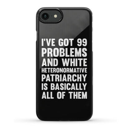 I've Got 99 Problems And White Heteronormative Patriarchy Is Basically All Of Them Phone Case