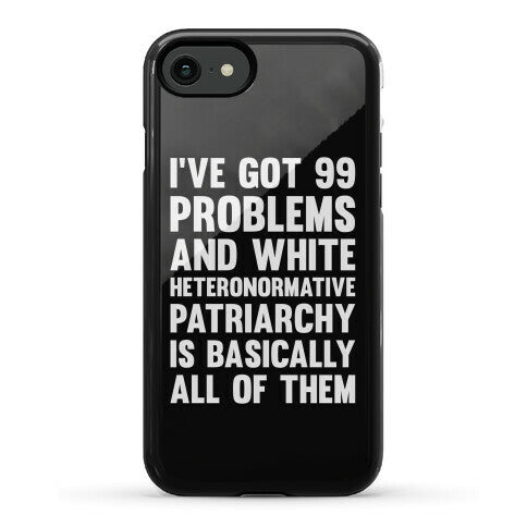 I've Got 99 Problems And White Heteronormative Patriarchy Is Basically All Of Them Phone Case