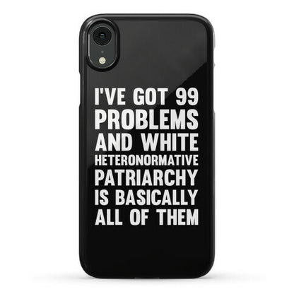I've Got 99 Problems And White Heteronormative Patriarchy Is Basically All Of Them Phone Case