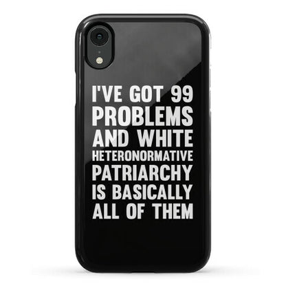 I've Got 99 Problems And White Heteronormative Patriarchy Is Basically All Of Them Phone Case