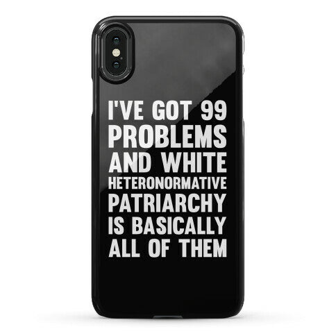 I've Got 99 Problems And White Heteronormative Patriarchy Is Basically All Of Them Phone Case
