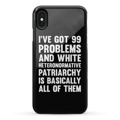 I've Got 99 Problems And White Heteronormative Patriarchy Is Basically All Of Them Phone Case