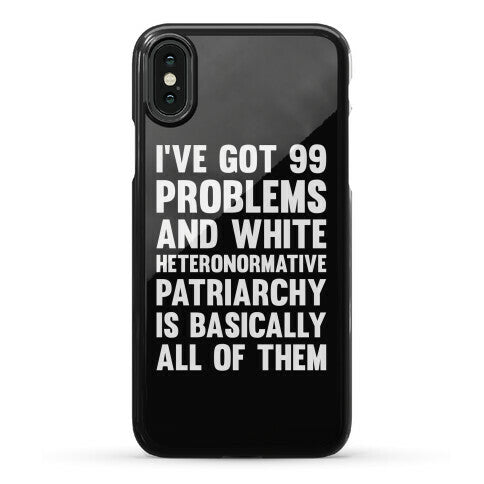 I've Got 99 Problems And White Heteronormative Patriarchy Is Basically All Of Them Phone Case