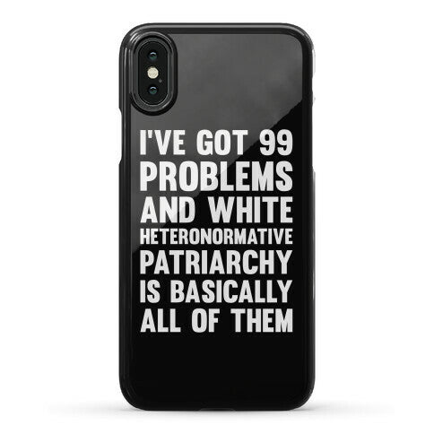 I've Got 99 Problems And White Heteronormative Patriarchy Is Basically All Of Them Phone Case