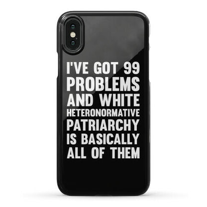 I've Got 99 Problems And White Heteronormative Patriarchy Is Basically All Of Them Phone Case