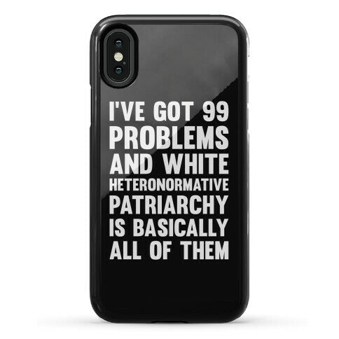 I've Got 99 Problems And White Heteronormative Patriarchy Is Basically All Of Them Phone Case