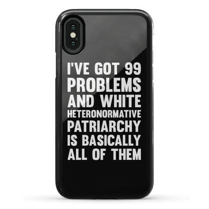 I've Got 99 Problems And White Heteronormative Patriarchy Is Basically All Of Them Phone Case