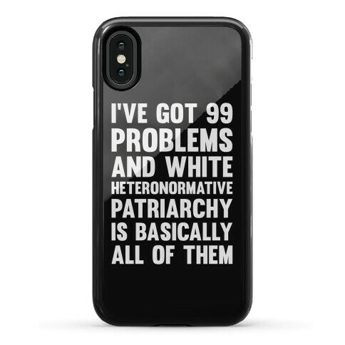 I've Got 99 Problems And White Heteronormative Patriarchy Is Basically All Of Them Phone Case