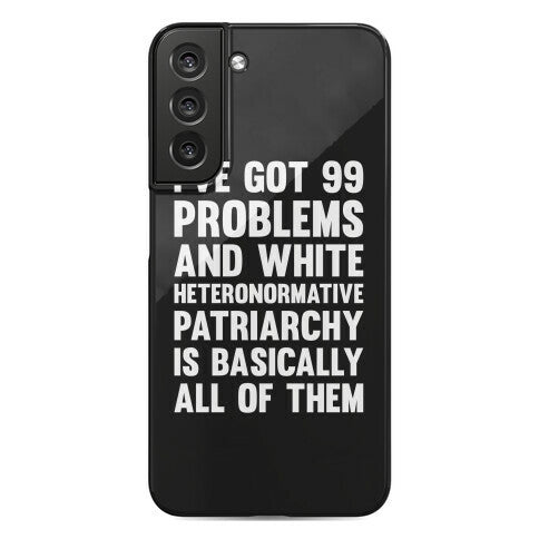 I've Got 99 Problems And White Heteronormative Patriarchy Is Basically All Of Them Phone Case