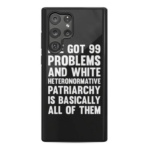 I've Got 99 Problems And White Heteronormative Patriarchy Is Basically All Of Them Phone Case