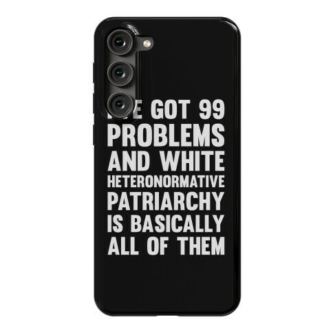 I've Got 99 Problems And White Heteronormative Patriarchy Is Basically All Of Them Phone Case