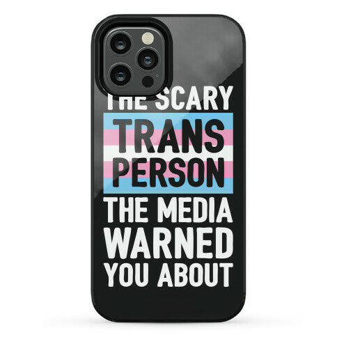 The Scary Trans Person The Media Warned You About Phone Case