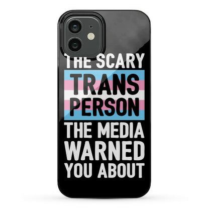 The Scary Trans Person The Media Warned You About Phone Case