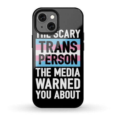 The Scary Trans Person The Media Warned You About Phone Case