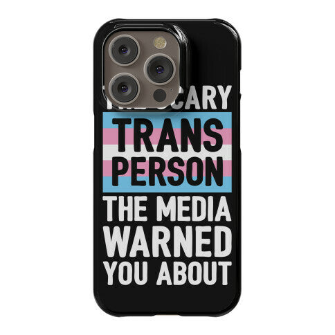 The Scary Trans Person The Media Warned You About Phone Case