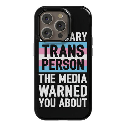 The Scary Trans Person The Media Warned You About Phone Case