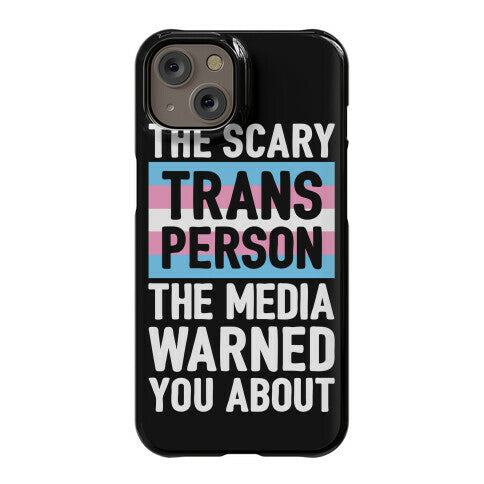 The Scary Trans Person The Media Warned You About Phone Case