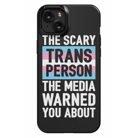 The Scary Trans Person The Media Warned You About Phone Case