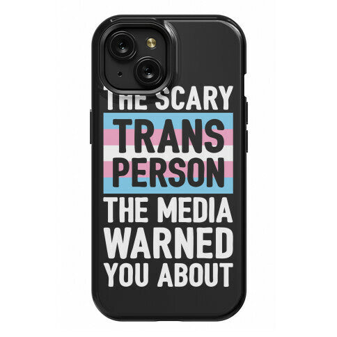 The Scary Trans Person The Media Warned You About Phone Case