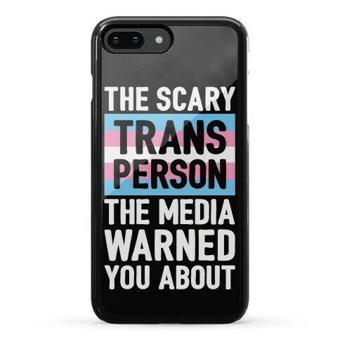 The Scary Trans Person The Media Warned You About Phone Case