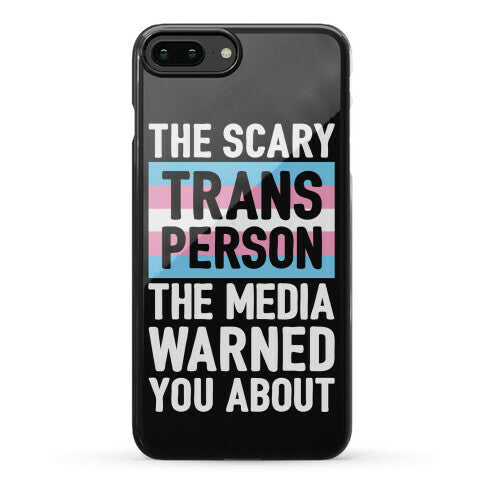 The Scary Trans Person The Media Warned You About Phone Case