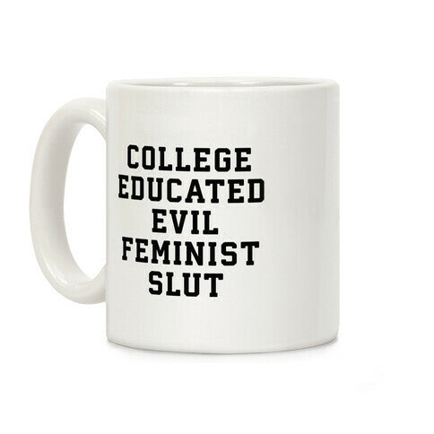 College Educated Evil Feminist Slut Coffee Mug