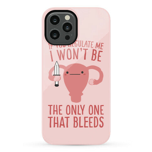 If You Regulate Me, I Won't Be The Only One That Bleeds Phone Case