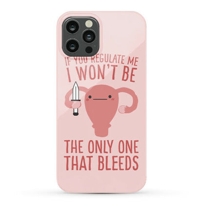 If You Regulate Me, I Won't Be The Only One That Bleeds Phone Case