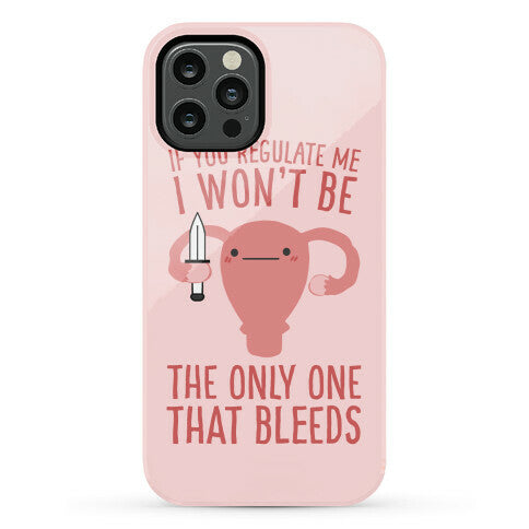 If You Regulate Me, I Won't Be The Only One That Bleeds Phone Case
