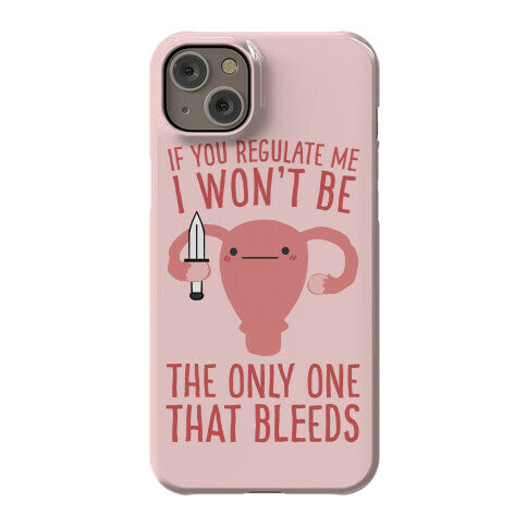 If You Regulate Me, I Won't Be The Only One That Bleeds Phone Case