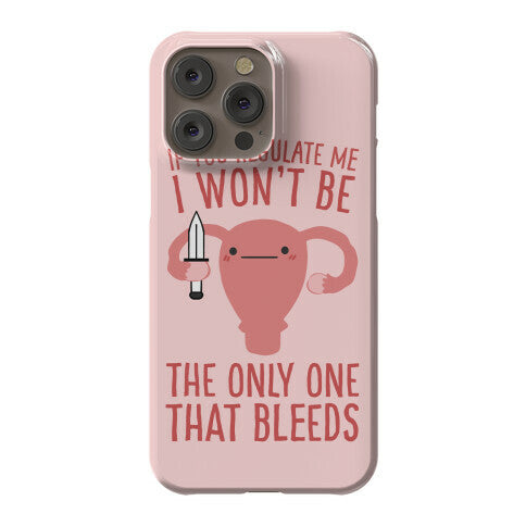 If You Regulate Me, I Won't Be The Only One That Bleeds Phone Case