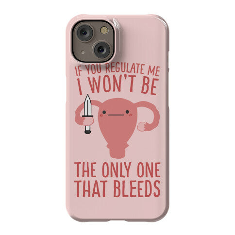 If You Regulate Me, I Won't Be The Only One That Bleeds Phone Case