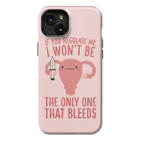 If You Regulate Me, I Won't Be The Only One That Bleeds Phone Case