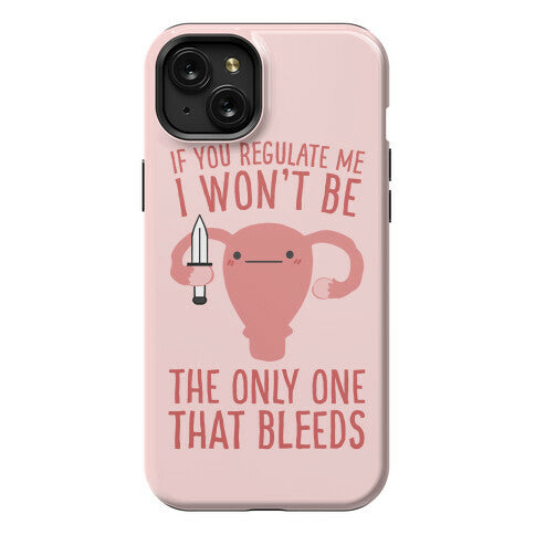 If You Regulate Me, I Won't Be The Only One That Bleeds Phone Case