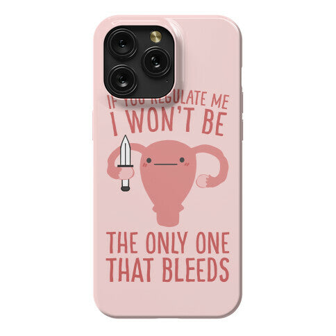 If You Regulate Me, I Won't Be The Only One That Bleeds Phone Case
