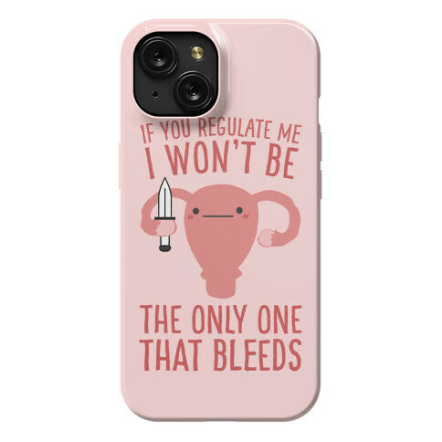 If You Regulate Me, I Won't Be The Only One That Bleeds Phone Case