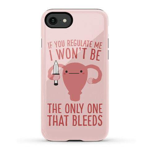 If You Regulate Me, I Won't Be The Only One That Bleeds Phone Case