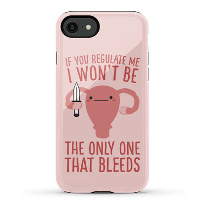 If You Regulate Me, I Won't Be The Only One That Bleeds Phone Case